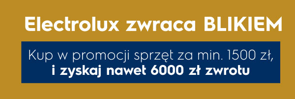 Grafika przedstawia tekst promocyjny na tle w kolorze musztardowym i granatowym. Treść brzmi: Electrolux zwraca BLIKIEM. Kup w promocji sprzęt za min. 1500 zł, i zyskaj nawet 6000 zł zwrotu.