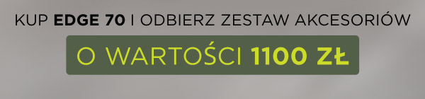 Kup Edge 70 i odbierz zestaw akcesoriów o wartości 1100 zł.