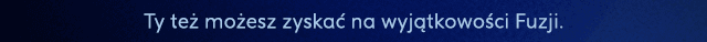 Ty też możesz zyskać na wyjątkowości Fuzji