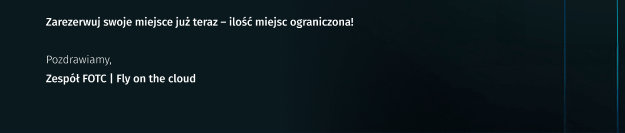 Zarezerwuj swoje miejsce już teraz - ilość miejsc ograniczona! Pozdrawiamy, Zespół FOTC | Fly on the cloud.