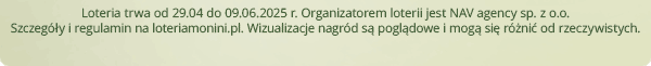 Loteria trwa od 29.04 do 09.06.2025 r. Organizatorem loterii jest NAV agency sp. z o.o. Szczegóły i regulamin na loteriamonini.pl. Wizualizacje nagród są poglądowe i mogą się różnić od rzeczywistych.