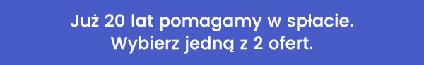 Już 20 lat pomagamy w spłacie. Wybierz jedną z 3 ofert.