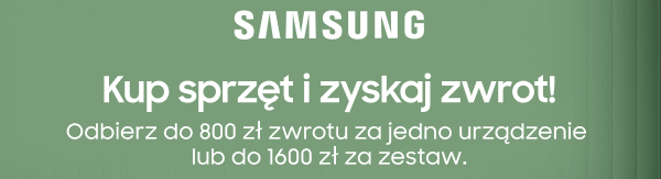 Grafika przedstawia zielone tło z białym tekstem promocyjnym. Widnieje na niej napis: SAMSUNG Kup sprzęt i zyskaj zwrot! Odbierz do 800 zł zwrotu za jedno urządzenie lub do 1600 zł za zestaw.