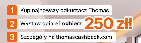 1. Kup najnowszy odkurzacz Thomas. 2. Wystaw opinię i odbierz 250 zł! 3. Szczegóły na thomascashback.com.