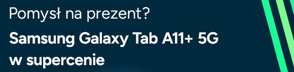 Pomysł na prezent? Samsung Galaxy Tab A11+ 5G w supercenie