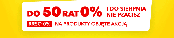 Do 50 rat 0% i do sierpnia nie płacisz. RRSO 0% na produkty objęte akcją.
