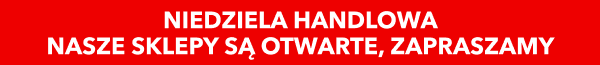 Niedziela handlowa - nasze sklepy są otwarte, zapraszamy.
