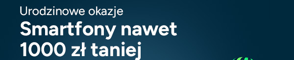 Urodzinowe okazje Smartfony nawet 1000 zł taniej
