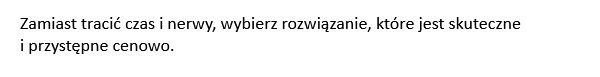 Zamiast tracić czas i nerwy, wybierz rozwiązanie, które jest skuteczne i przystępne cenowo