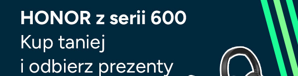 HONOR z serii 600 Kup taniej i odbierz prezenty